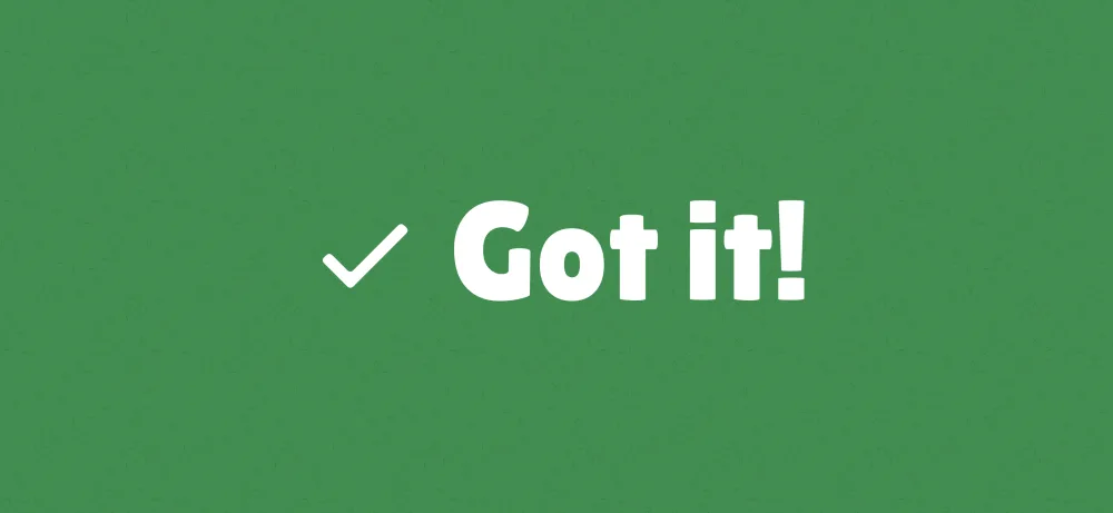 The Got it screen: a white check mark and the words Got it! on green paper.